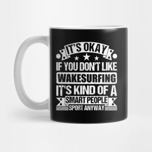 It's Okay If You Don't Like Wakesurfing It's Kind Of A Smart People Sports Anyway Wakesurfing Lover Mug